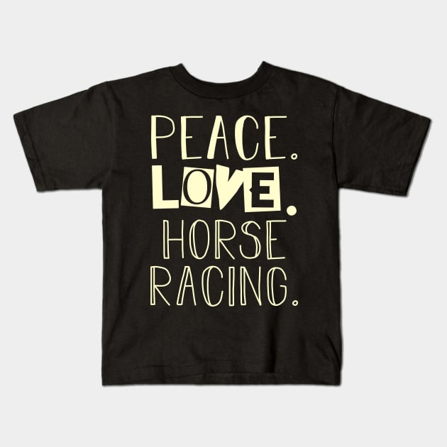 Peace love horse racing. Mom gift . Perfect present for mother dad friend him or her Kids T-Shirt by SerenityByAlex